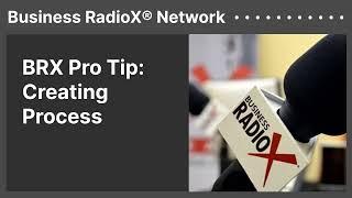 BRX Pro Tip: Creating Process | Business RadioX® Network