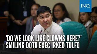 ‘Do we look like clowns here?’ Smiling DOTr exec irked Tulfo