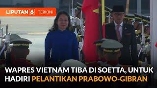 Wapres Vietnam Tiba di Indonesia Untuk Hadiri Pelantikan Prabowo-Gibran