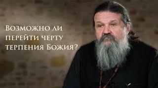 ВОЗМОЖНО ЛИ ПЕРЕЙТИ ЧЕРТУ ДОЛГОТЕРПЕНИЯ БОЖИЯ? о. Андрей Лемешонок