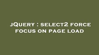 jQuery : select2 force focus on page load