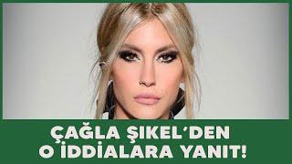 Çağla Şıkel'den o iddialara yanıt!