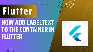 how add labeltext to the container in flutter