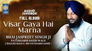 Visar Gaya Hai Marna - Bhai Jaspreet Singh Fatehgarh Sahib Wale | Full Album Gurbani - Amritt Saagar