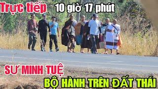 Trực tiếp 10 giờ 17 phút SƯ MINH TUỆ bộ HÀNH trên đất Thái