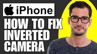 How to Fix Inverted Camera on Iphone