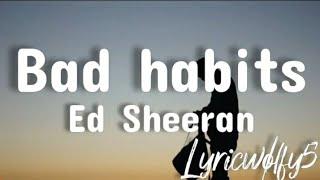 Bad habits ~ Ed Sheeran (Lyrics)