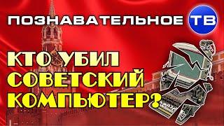 Кто убил советский компьютер? (Познавательное ТВ, Михаил Величко)