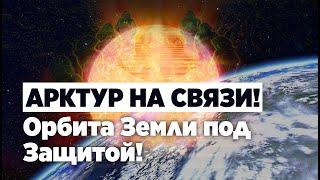 Арктур на связи! Орбита Земли под Защитой! Ченнелинг