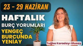 23-29 Haziran Haftalık Burç Yorumları ve 25 Haziran Yengeç Burcunda Yeniay - Tuğba Karadayı