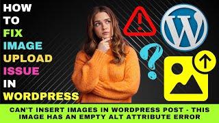 How to  Fix Image Upload Issue in WordPress Post - 'This Image Has an Empty Alt Attribute' Error