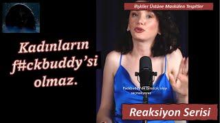 Kadınların f@ckbuddy'si olmaz. | Reaksiyon Serisi