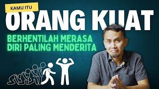 KAMU ITU KUAT JADI BERHENTILAH MERASA DIRI PALING MENDERITA