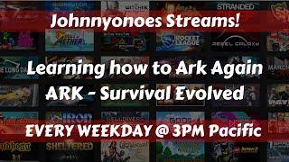 Relearning How to Ark: Johnnyonoes Streams!