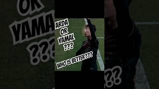 Who Is Better? Arda or Yamal