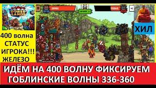 TOWERLANDS ИДЕМ НА 400 ВОЛНУ, ФИКСИРУЕМ ГДЕ ИДУТ ГОБЛИНСКИЕ ВОЛНЫ ДЛЯ ФАРМА, СТАТУС ИГРОКА!!!ДЕНЬ 54