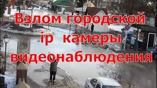 Взлом городской ip камеры, наблюдаю сам себя)