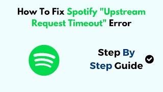 How To Fix Spotify "Upstream Request Timeout" Error