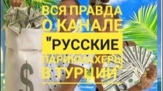 ВСЯ ПРАВДА О КАНАЛЕ "РУССКИЕ ПАРИКМАХЕРЫ В ТУРЦИИ"