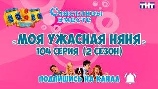 Счастливы вместе 104 серия  (2 сезон) «Моя ужасная няня»