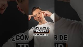 ¿Cómo dejar de traducir en tu mente?