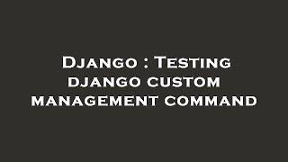 Django : Testing django custom management command