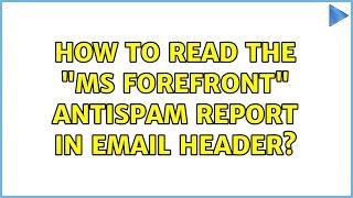 How to read the "MS ForeFront" antispam report in email header?