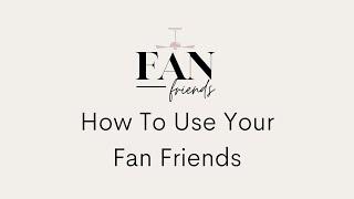 How To Use Your Fan Friends