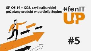 #fenITUP – SF-OS 19 + XGS, czyli najbardziej pożądany produkt w portfolio Sophos