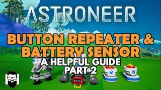 Astroneer - THE BUTTON REPEATER & BATTERY SENSOR - PART 2 - A HELPFUL GUIDE