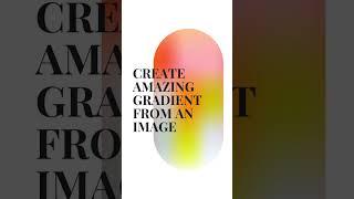 Create amazing GRADIENTS from ANY IMAGE!!