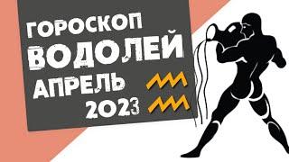 ВОДОЛЕЙ - ГОРОСКОП на АПРЕЛЬ 2023 года | Реальная АстроЛогия