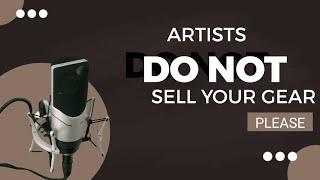 Artists, don't sell your gear. Please.