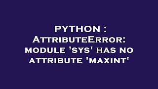 PYTHON : AttributeError: module 'sys' has no attribute 'maxint'