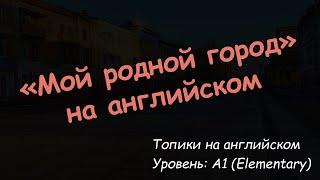 "Мой родной город". Топик на английском языке. Уровень A1