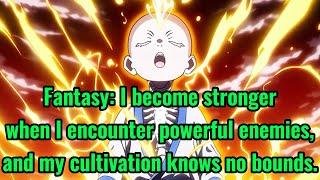 Fantasy: I become stronger when I encounter powerful enemies, and my cultivation knows no bounds.