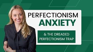 Perfectionism Anxiety (and the Dreaded Perfectionist Trap)