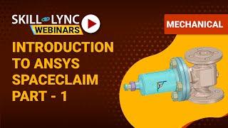 Introduction to ANSYS SpaceClaim  (Part - 1) | Skill-Lync Workshop