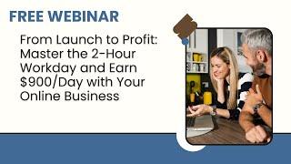 Free Webinar: Launch to Profit - Earn $900/Day with Just a 2-Hour Workday!