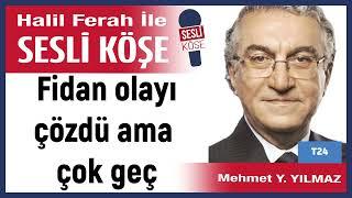 Mehmet Y  Yılmaz: 'Fidan olayı çözdü ama çok geç' 26/06/24 Halil Ferah ile Sesli Köşe