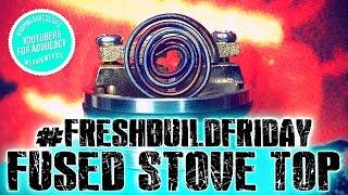 #FRESHBUILDFRIDAY - Fused Stove Top Build