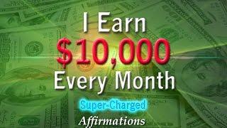 I Earn $10,000 Every Month - Super-Charged Affirmations