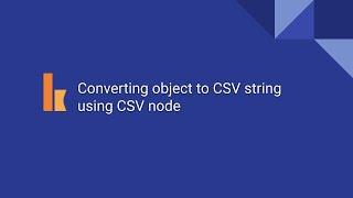 Kumologica - Converting an object to CSV string using CSV node