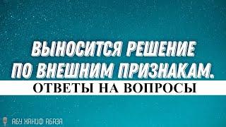 Выносится решение по внешним признакам. (Абу Ханиф Абаза)