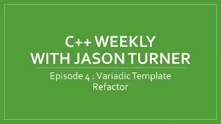 C++ Weekly - Ep 4 Variadic Template Refactor