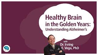 Healthy Brain in the Golden Years: Understanding Alzheimer’s with Dr. Irving E. Vega