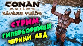 Стрим: Conan Exiles Savage Wilds #4  Черный лед, звездная руда и Гиперборейцы 