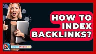 How To Index Backlinks? - SearchEnginesHub.com