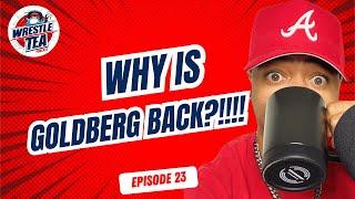 WHY IS GOLDBERG BACK????? | TOP STAR INJURED! | WRESTLE TEA PODCAST