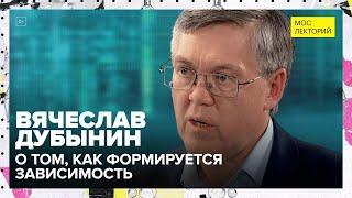 Как появляется зависимость? | Лекция Вячеслава Дубынина 2023 | Мослекторий